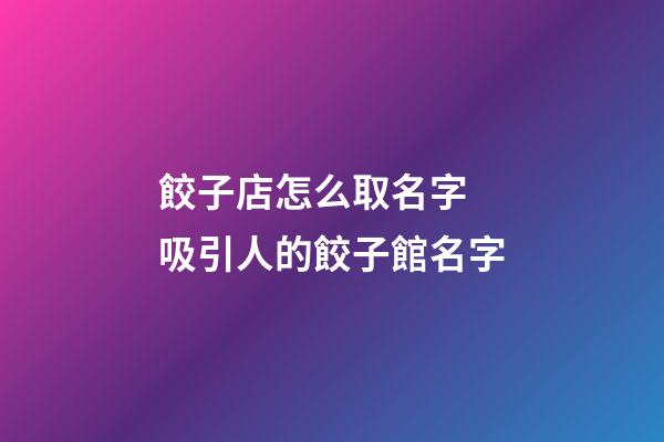 餃子店怎么取名字 吸引人的餃子館名字-第1張-店鋪起名-玄機派